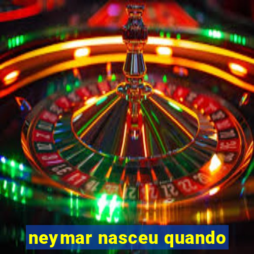 neymar nasceu quando